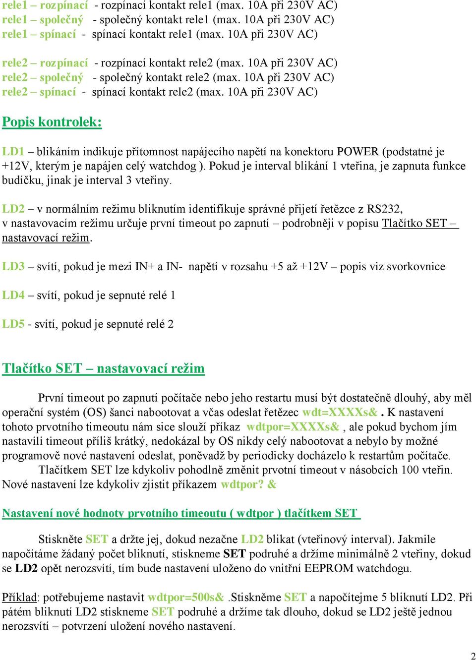 10A při 230V AC) Popis kontrolek: LD1 blikáním indikuje přítomnost napájecího napětí na konektoru POWER (podstatné je +12V, kterým je napájen celý watchdog ).