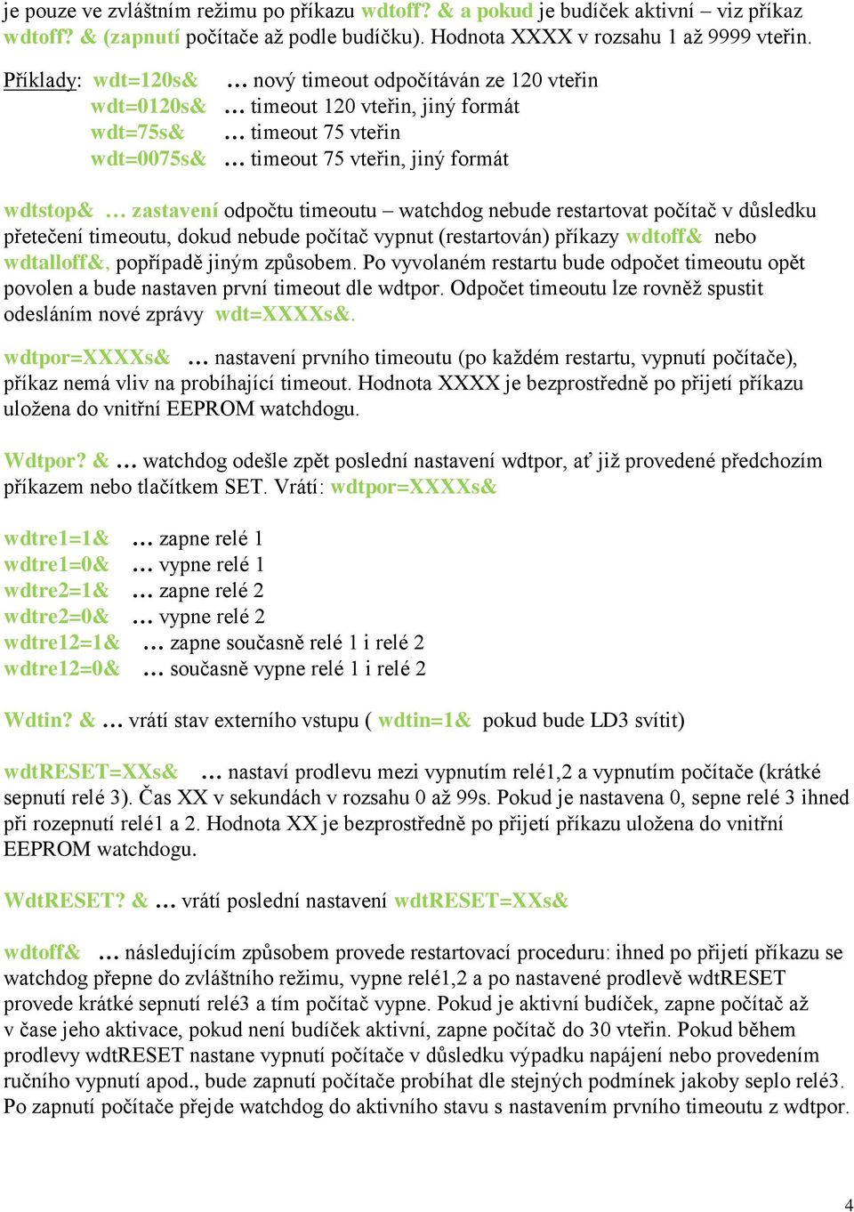 timeoutu watchdog nebude restartovat počítač v důsledku přetečení timeoutu, dokud nebude počítač vypnut (restartován) příkazy wdtoff& nebo wdtalloff&, popřípadě jiným způsobem.
