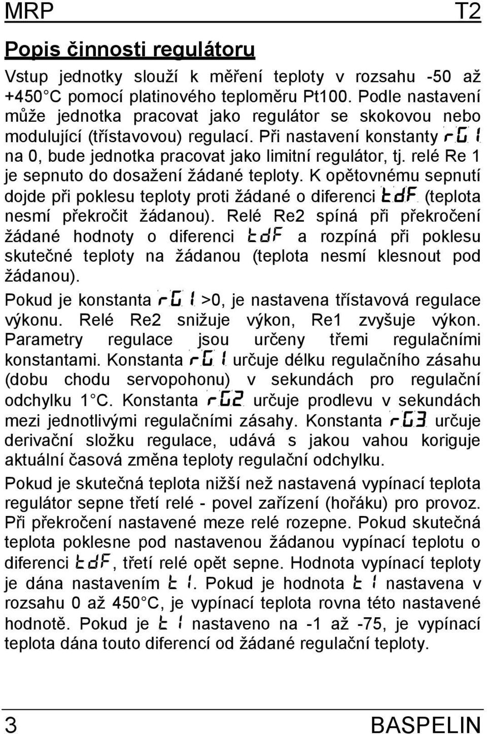 relé Re 1 je sepnuto do dosažení žádané teploty. K opětovnému sepnutí dojde při poklesu teploty proti žádané o diferenci TDF (teplota nesmí překročit žádanou).