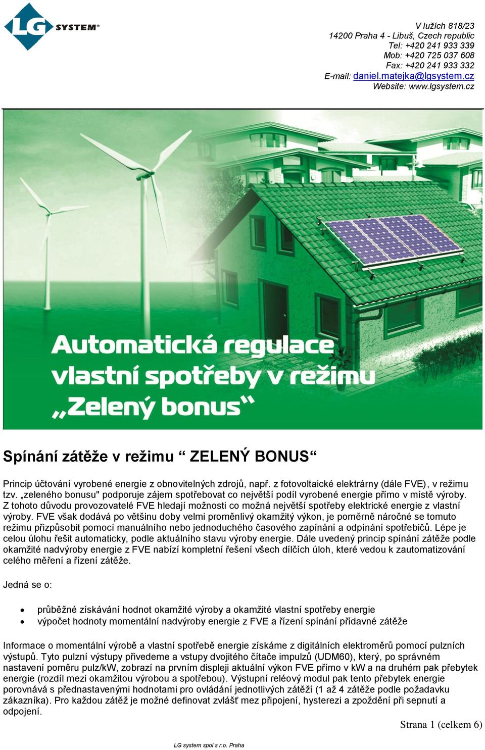 Z tohoto důvodu provozovatelé FVE hledají možnosti co možná největší spotřeby elektrické energie z vlastní výroby.