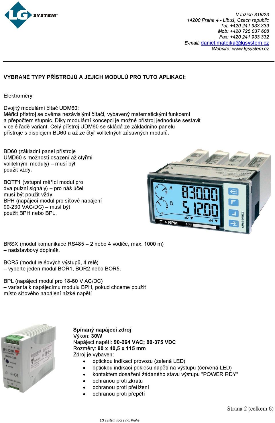 cz VYBRANÉ TYPY PŘÍSTROJŮ A JEJICH MODULŮ PRO TUTO APLIKACI Elektroměry Dvojitý modulární čítač UDM60 Měřicí přístroj se dvěma nezávislými čítači, vybavený matematickými funkcemi a přepočtem stupnic.