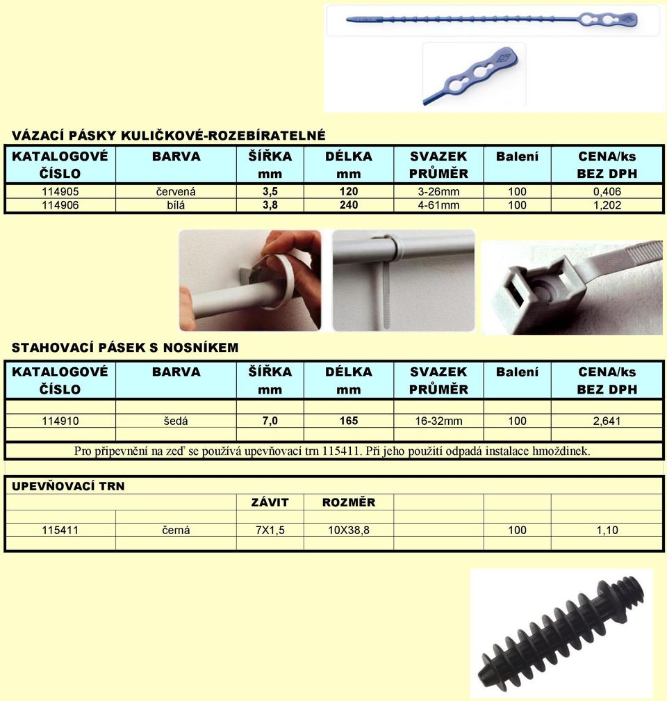 SVAZEK PRŮMĚR Balení CENA/ks BEZ 114910 šedá 7,0 165 16-32mm 100 2,641 Pro připevnění na zeď se používá upevňovací