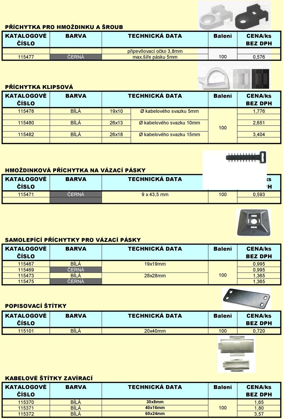 kabelového svazku 15mm 3,404 1,776 HMOŽDINKOVÁ PŘÍCHYTKA NA VÁZACÍ PÁSKY BARVA TECHNICKÁ Balení CENA/ks BEZ 115471 ČERNÁ 9 x 43,5 mm 100 0,593 SAMOLEPÍCÍ PŘÍCHYTKY PRO VÁZACÍ PÁSKY BARVA TECHNICKÁ
