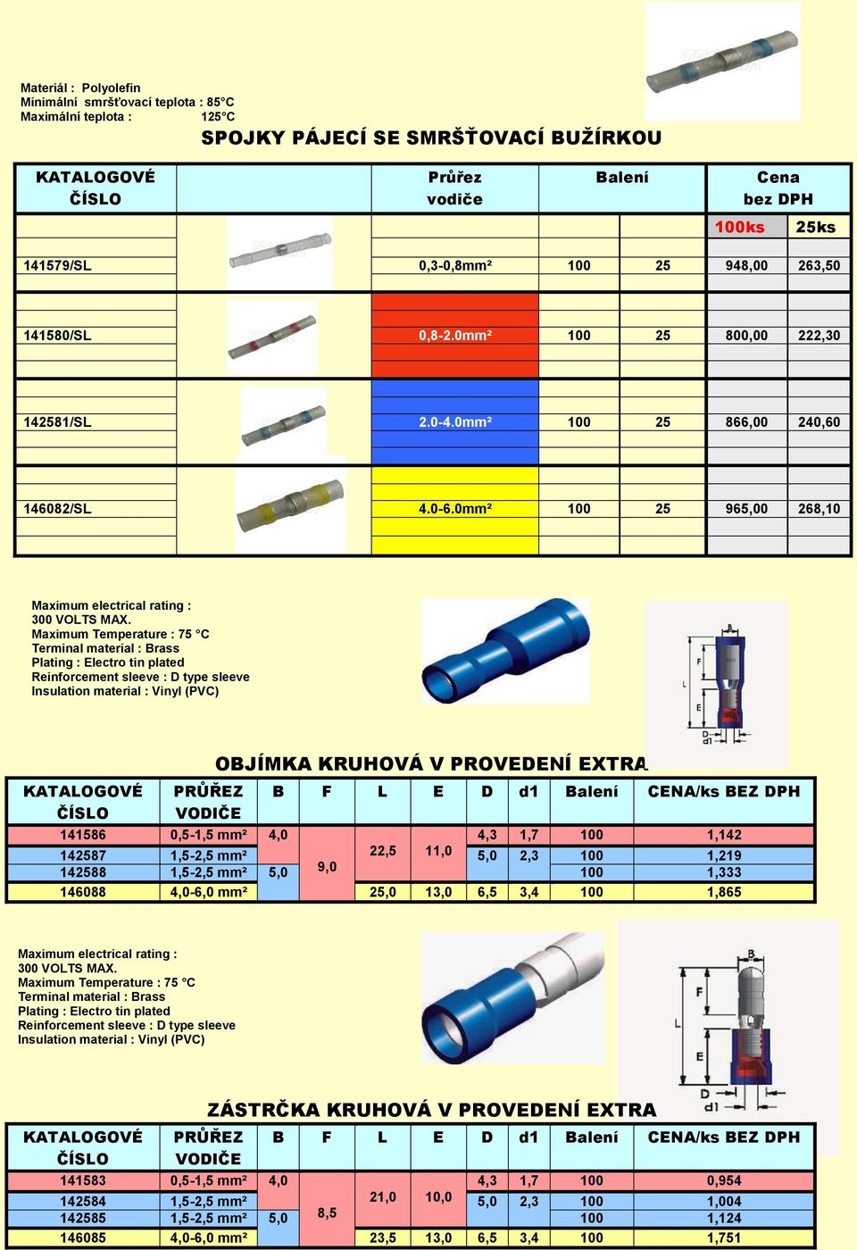 Maximum Temperature : 75 C Terminal material : Brass Plating : Electro tin plated Reinforcement sleeve : D type sleeve Insulation material : Vinyl (PVC) PRŮŘEZ VODIČE OBJÍMKA KRUHOVÁ V PROVEDENÍ
