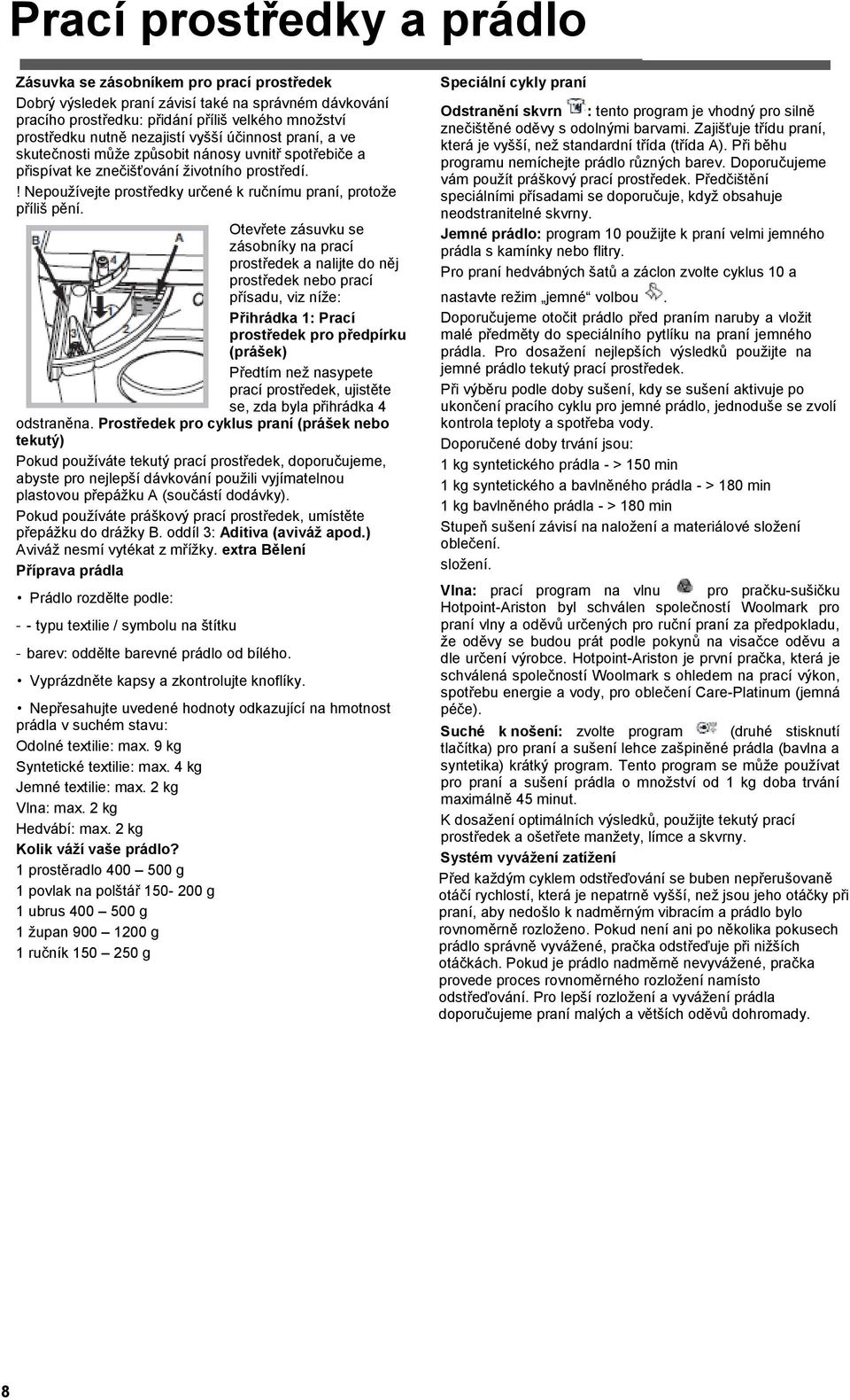 ! Nepouţívejte prostředky určené k ručnímu praní, protoţe příliš pění.