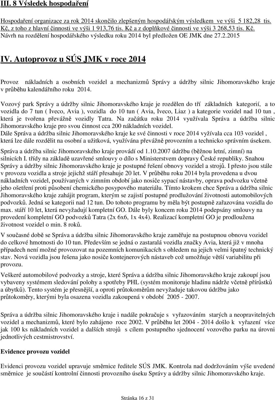 Autoprovoz u SÚS JMK v roce 2014 Provoz nákladních a osobních vozidel a mechanizmů Správy a údržby silnic Jihomoravského kraje v průběhu kalendářního roku 2014.