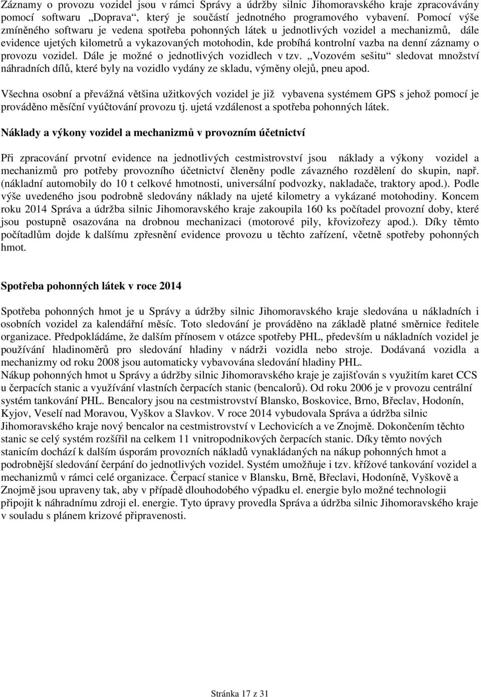 záznamy o provozu vozidel. Dále je možné o jednotlivých vozidlech v tzv. Vozovém sešitu sledovat množství náhradních dílů, které byly na vozidlo vydány ze skladu, výměny olejů, pneu apod.