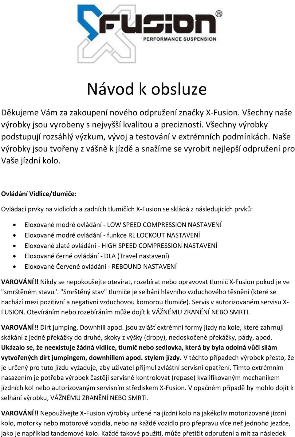 Ovládání Vidlice/tlumiče: Ovládací prvky na vidlicích a zadních tlumičích X-Fusion se skládá z následujících prvků: Eloxované modré ovládání - LOW SPEED COMPRESSION NASTAVENÍ Eloxované modré ovládání