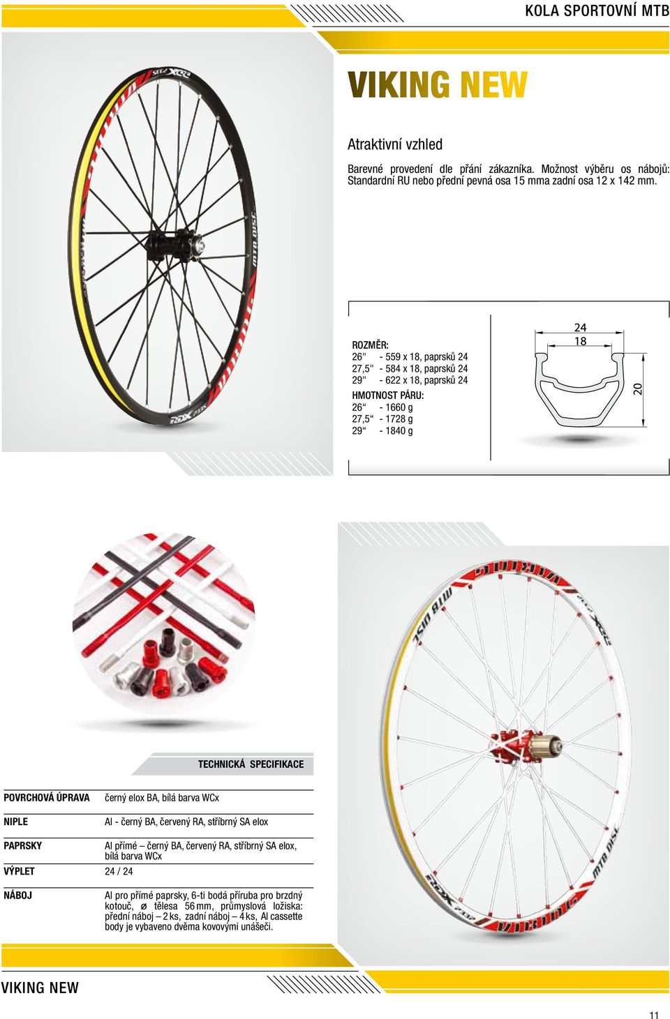 Rozměr: 26" - 559 x 18, paprsků 24 27,5" - 584 x 18, paprsků 24 29" - 622 x 18, paprsků 24 HMOTNOST páru: 26-1660 g 27,5-1728 g 29-1840 g Technická specifikace černý elox