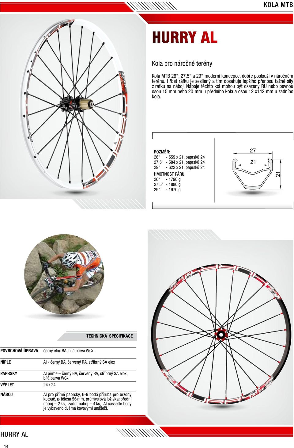 Rozměr: 26" - 559 x 21, paprsků 24 27,5" - 584 x 21, paprsků 24 29" - 622 x 21, paprsků 24 HMOTNOST páru: 26-1790 g 27,5-1880 g 29-1970 g 27 21 21 Technická specifikace černý elox BA, bílá barva WCx