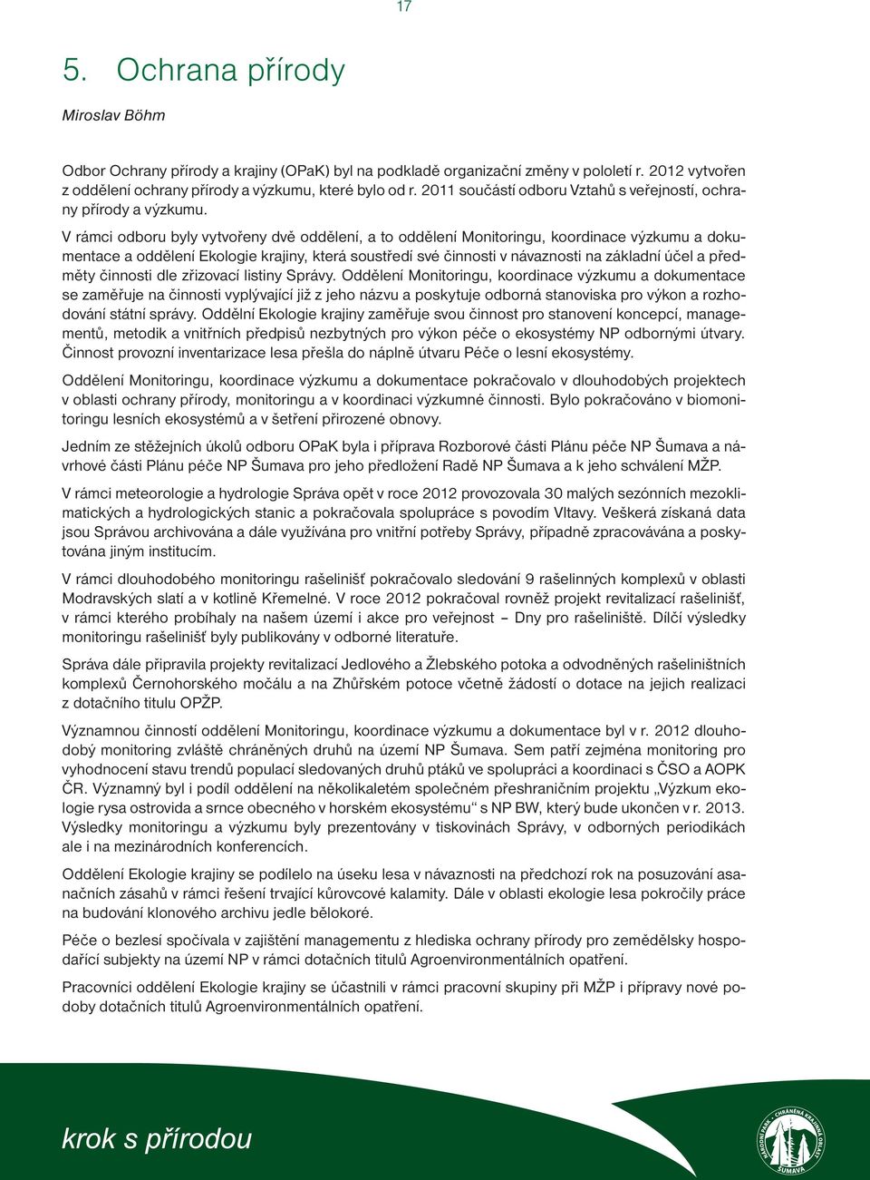 V rámci odboru byly vytvořeny dvě oddělení, a to oddělení Monitoringu, koordinace výzkumu a dokumentace a oddělení Ekologie krajiny, která soustředí své činnosti v návaznosti na základní účel a