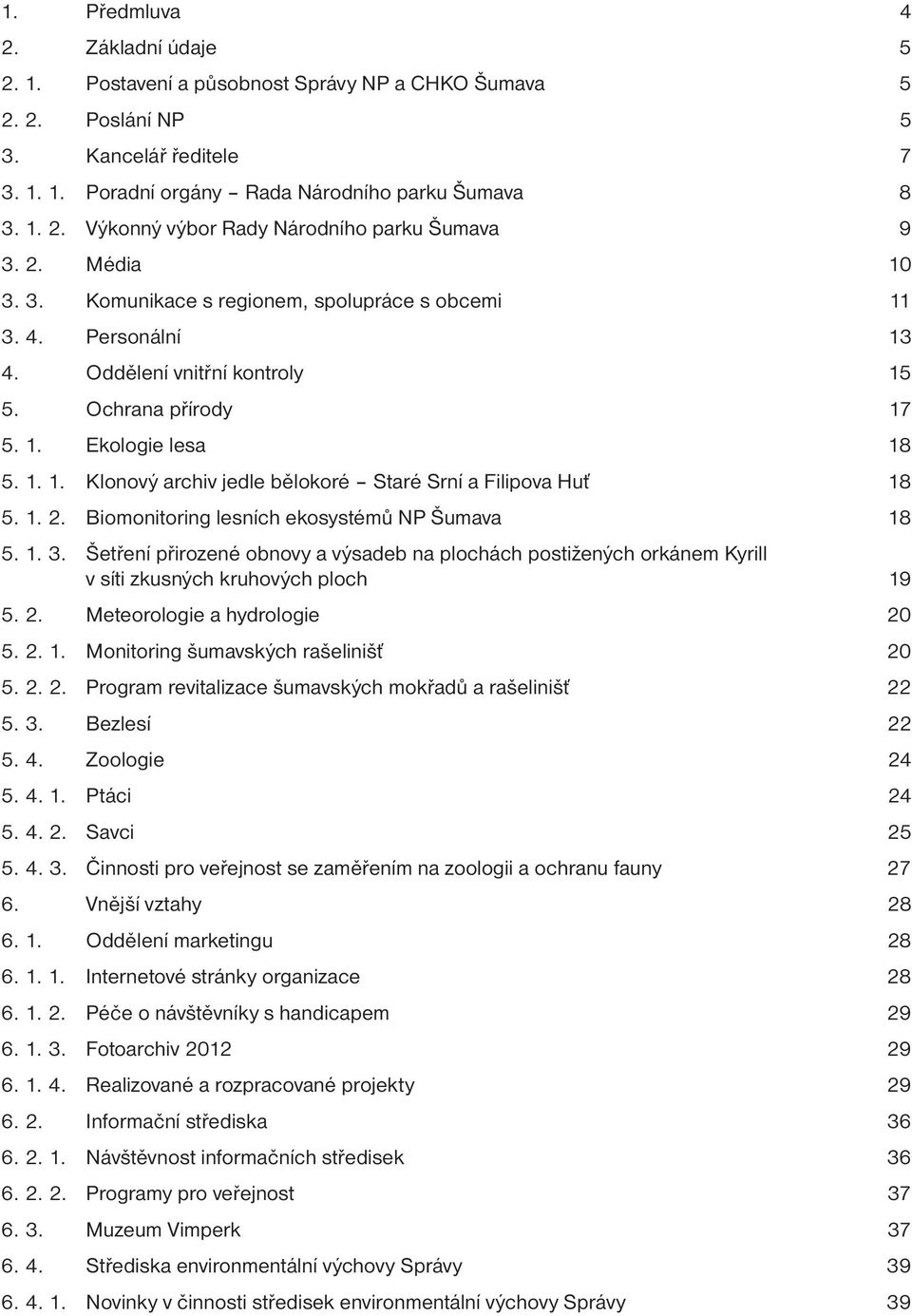 1. 2. Biomonitoring lesních ekosystémů NP Šumava 18 5. 1. 3. Šetření přirozené obnovy a výsadeb na plochách postižených orkánem Kyrill v síti zkusných kruhových ploch 19 5. 2. Meteorologie a hydrologie 20 5.