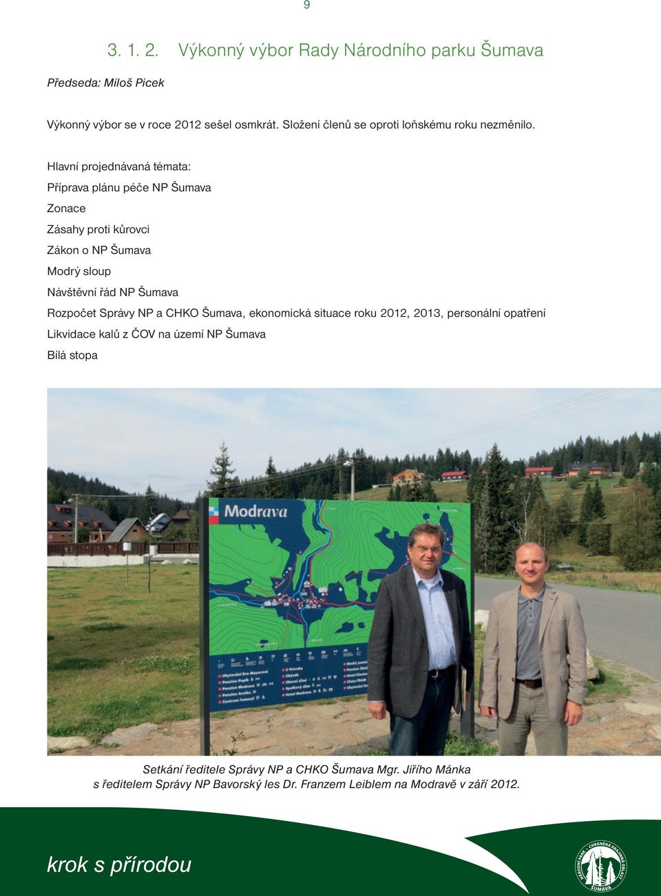 Hlavní projednávaná témata: Příprava plánu péče NP Šumava Zonace Zásahy proti kůrovci Zákon o NP Šumava Modrý sloup Návštěvní řád NP Šumava