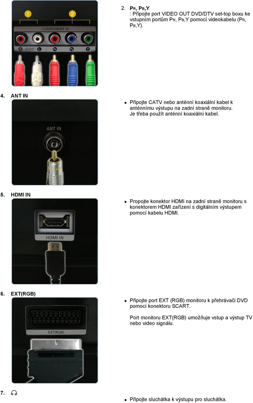 HDMI IN Propojte konektor HDMI na zadní straně monitoru s konektorem HDMI zařízení s digitálním výstupem pomocí kabelu HDMI. 6.