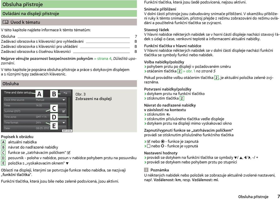 V této kapitole je popsána obsluha přístroje a práce s dotykovým displejem a s různými typy zadávacích klávesnic. Obsluha Obr.