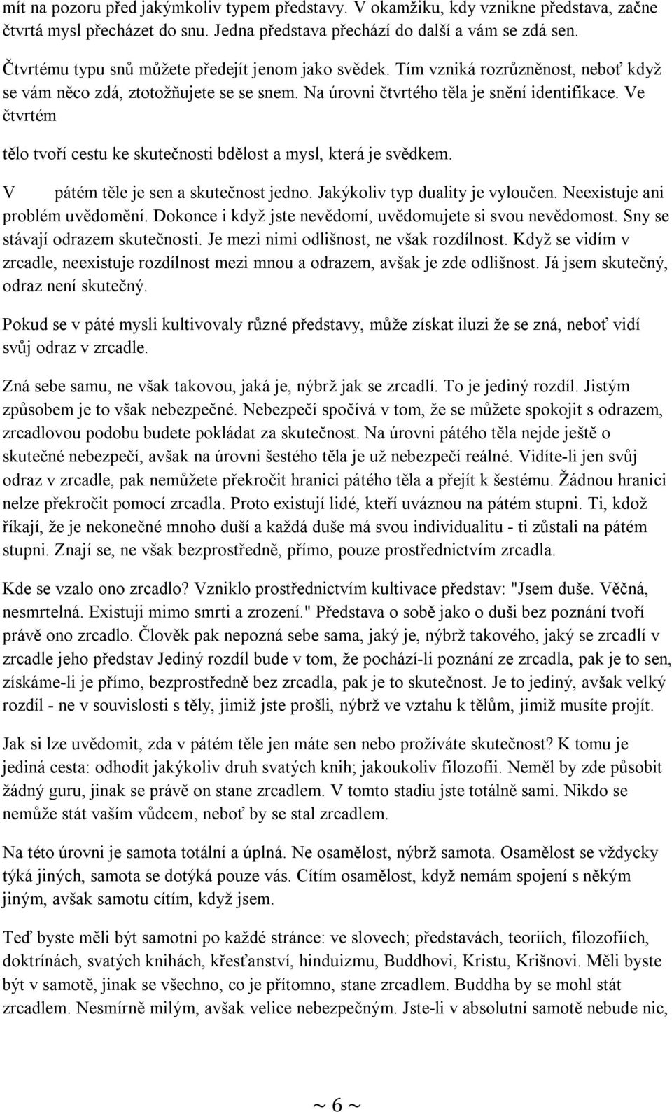 Ve čtvrtém tělo tvoří cestu ke skutečnosti bdělost a mysl, která je svědkem. V pátém těle je sen a skutečnost jedno. Jakýkoliv typ duality je vyloučen. Neexistuje ani problém uvědomění.