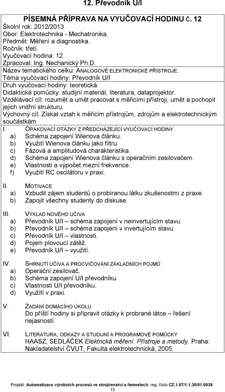 Fázová a amplitudová charakteristika d) Schéma zapojení Wienova článku s operačním zesilovačem e) Vlastnosti a výpočet mezní frekvence f) Využití RC oscilátoru v praxi a) Vzbudit zájem studentů o