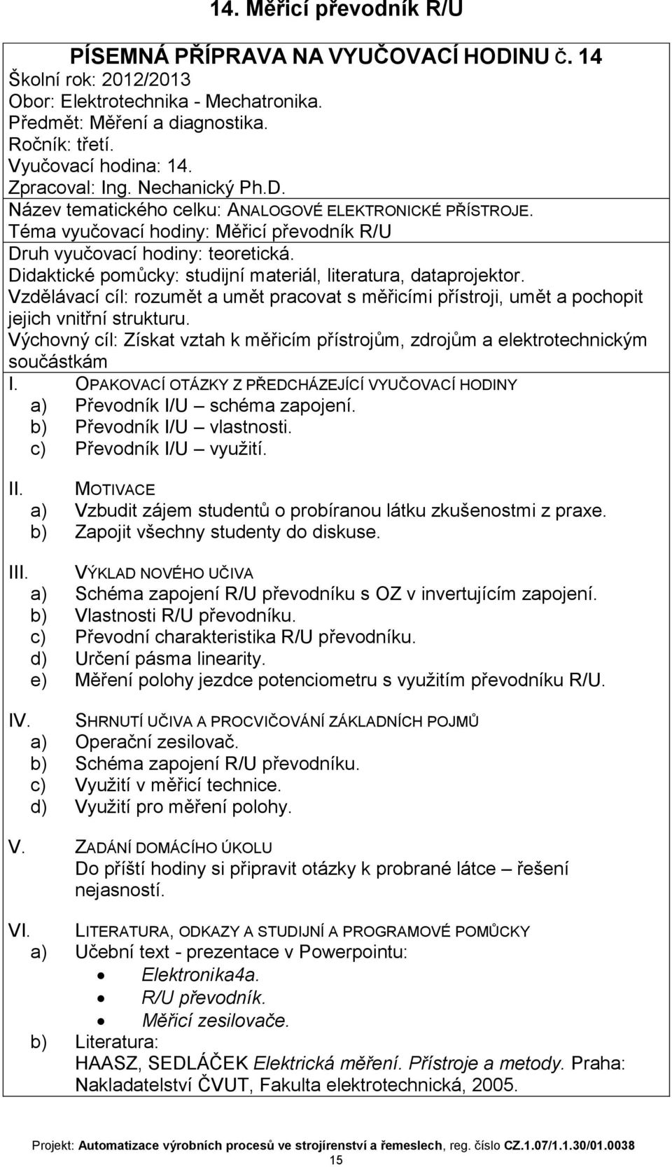 Převodník I/U využití a) Vzbudit zájem studentů o probíranou látku zkušenostmi z praxe b) Zapojit všechny studenty do diskuse I VÝKLAD NOVÉHO UČIVA a) Schéma zapojení R/U převodníku s OZ v