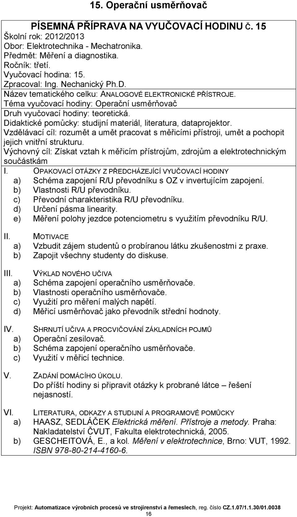 Vlastnosti R/U převodníku c) Převodní charakteristika R/U převodníku d) Určení pásma linearity e) Měření polohy jezdce potenciometru s využitím převodníku R/U a) Vzbudit zájem studentů o probíranou