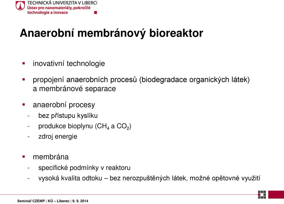 přístupu kyslíku - produkce bioplynu (CH 4 a CO 2 ) - zdroj energie membrána -