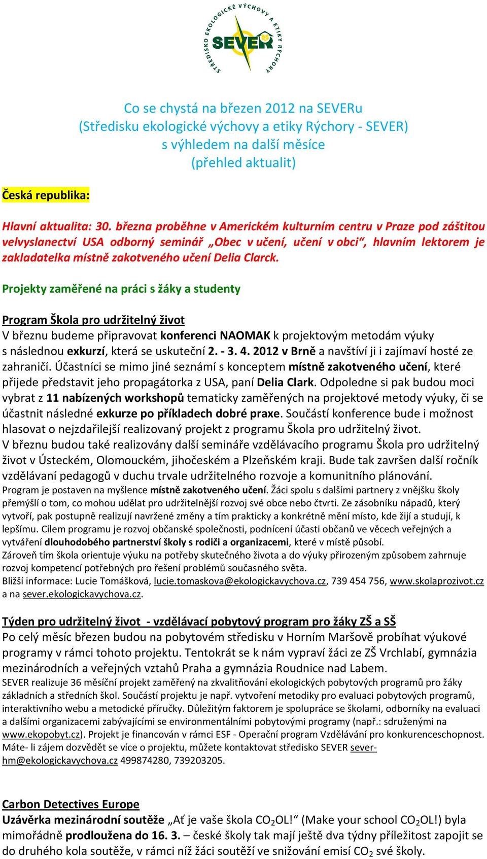 Projekty zaměřené na práci s žáky a studenty Program Škola pro udržitelný život V březnu budeme připravovat konferenci NAOMAK k projektovým metodám výuky s následnou exkurzí, která se uskuteční 2.