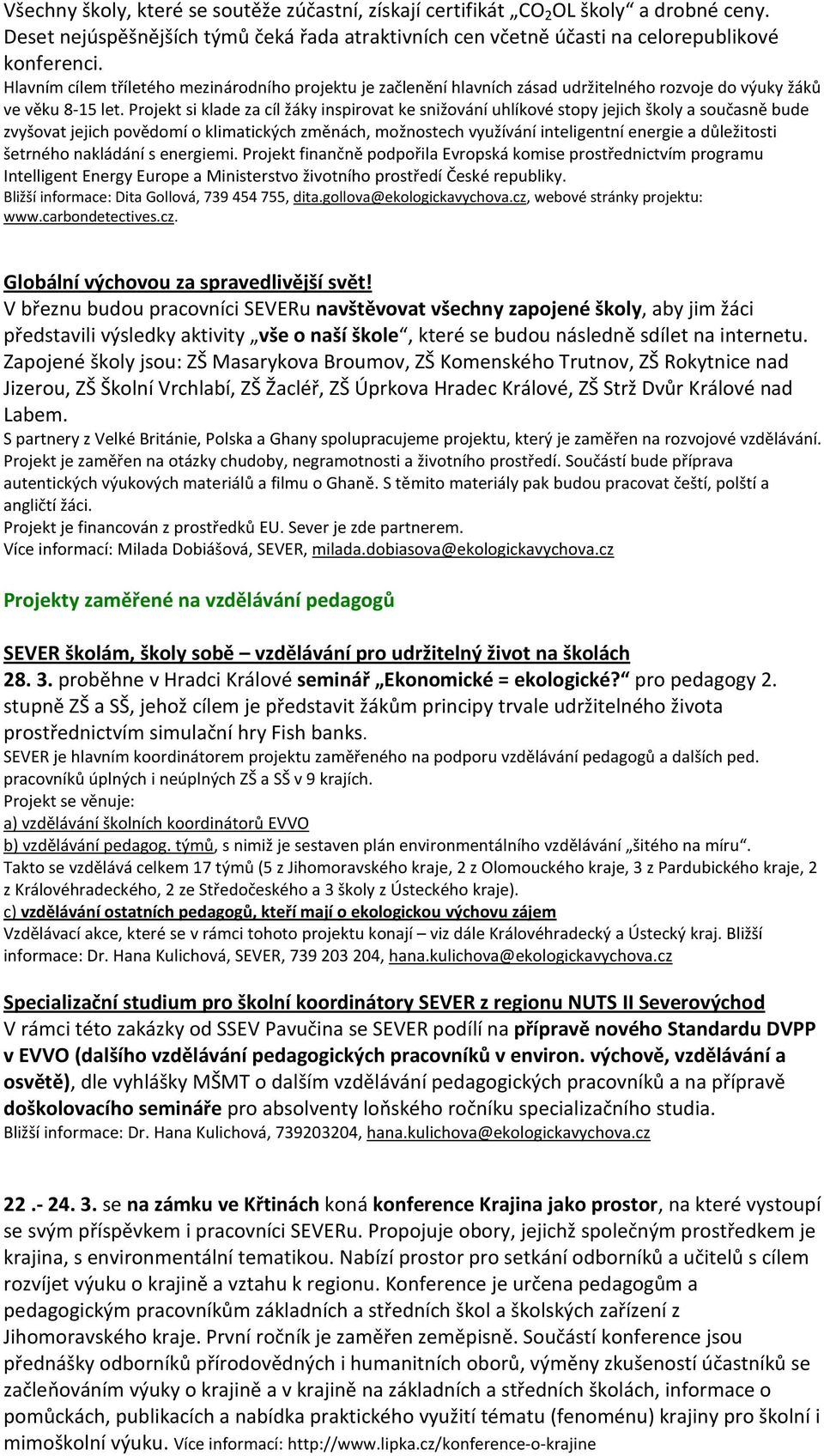 Projekt si klade za cíl žáky inspirovat ke snižování uhlíkové stopy jejich školy a současně bude zvyšovat jejich povědomí o klimatických změnách, možnostech využívání inteligentní energie a