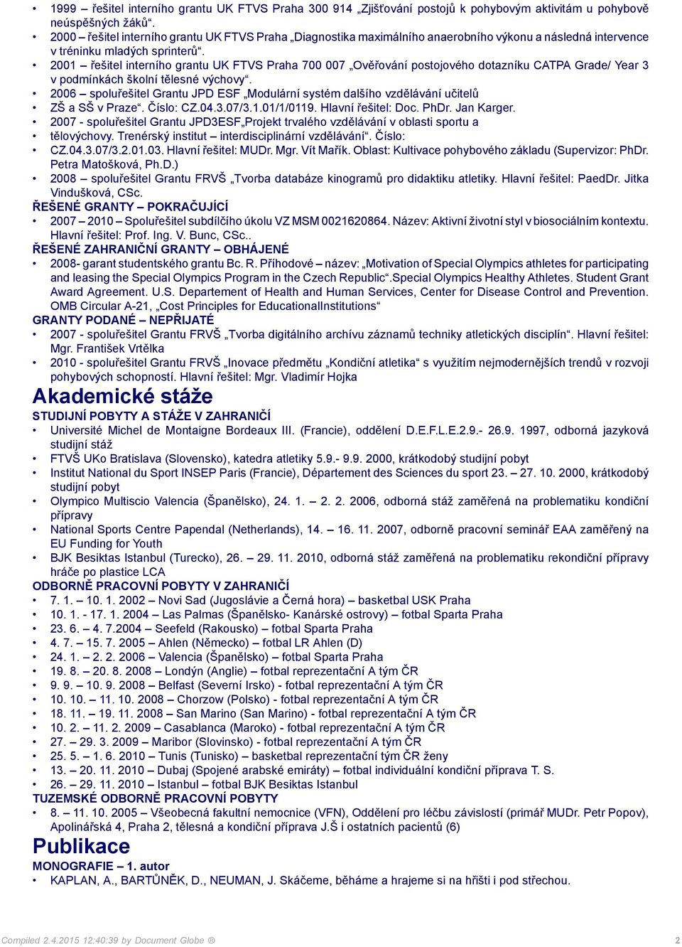 2001 řešitel interního grantu UK FTVS Praha 700 007 Ověřování postojového dotazníku CATPA Grade/ Year 3 v podmínkách školní tělesné výchovy.