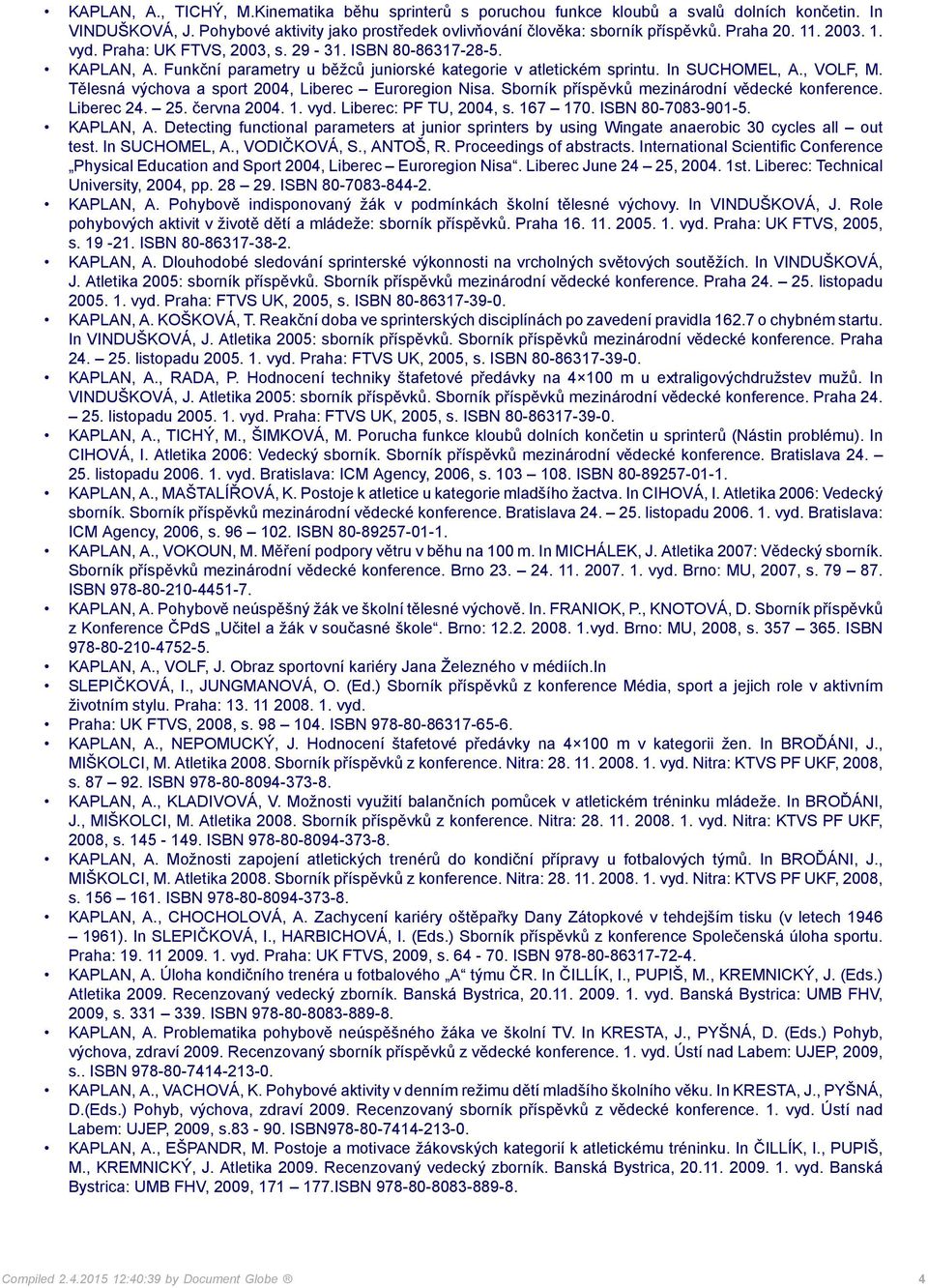 Tělesná výchova a sport 2004, Liberec Euroregion Nisa. Sborník příspěvků mezinárodní vědecké konference. Liberec 24. 25. června 2004. 1. vyd. Liberec: PF TU, 2004, s. 167 170. ISBN 80-7083-901-5.