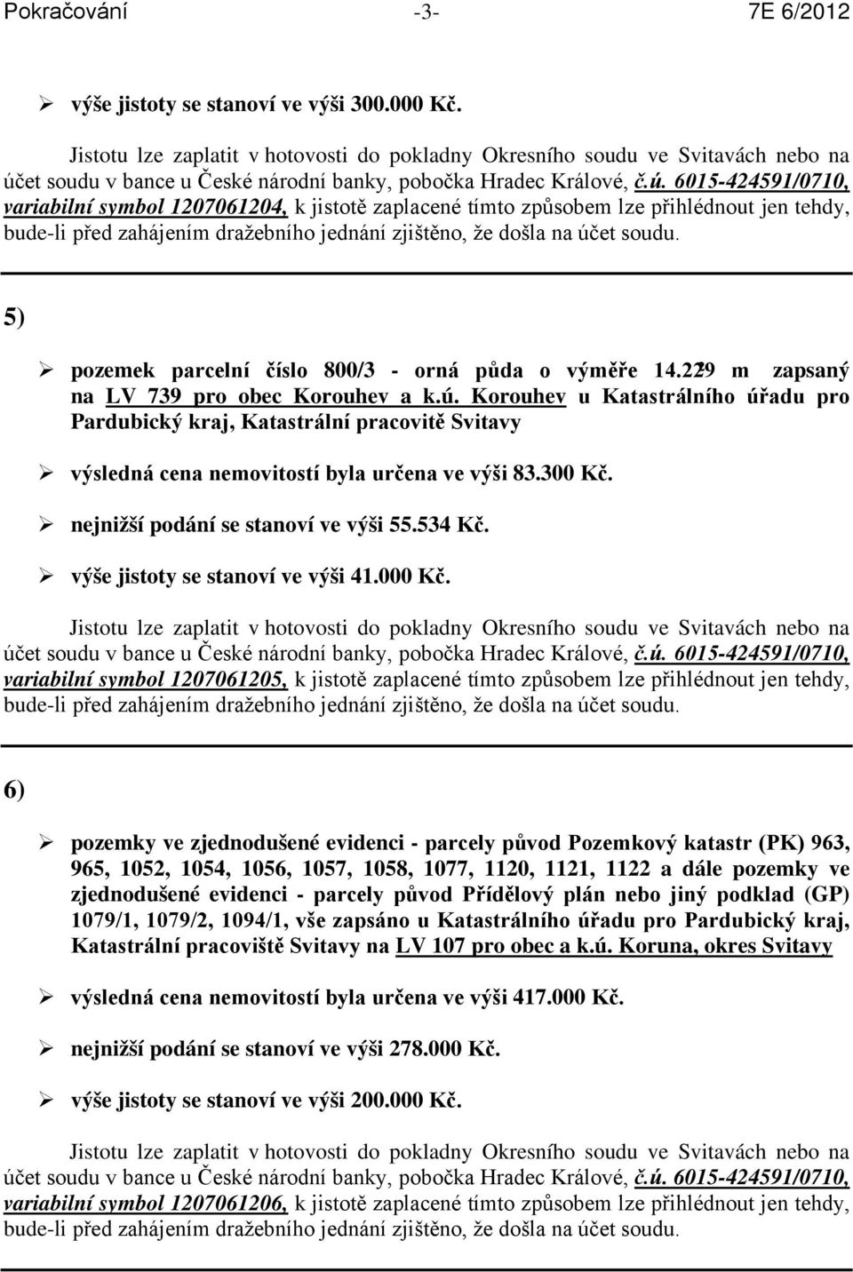 Korouhev u Katastrálního úřadu pro Pardubický kraj, Katastrální pracovitě Svitavy výsledná cena nemovitostí byla určena ve výši 83.300 Kč. nejnižší podání se stanoví ve výši 55.534 Kč.