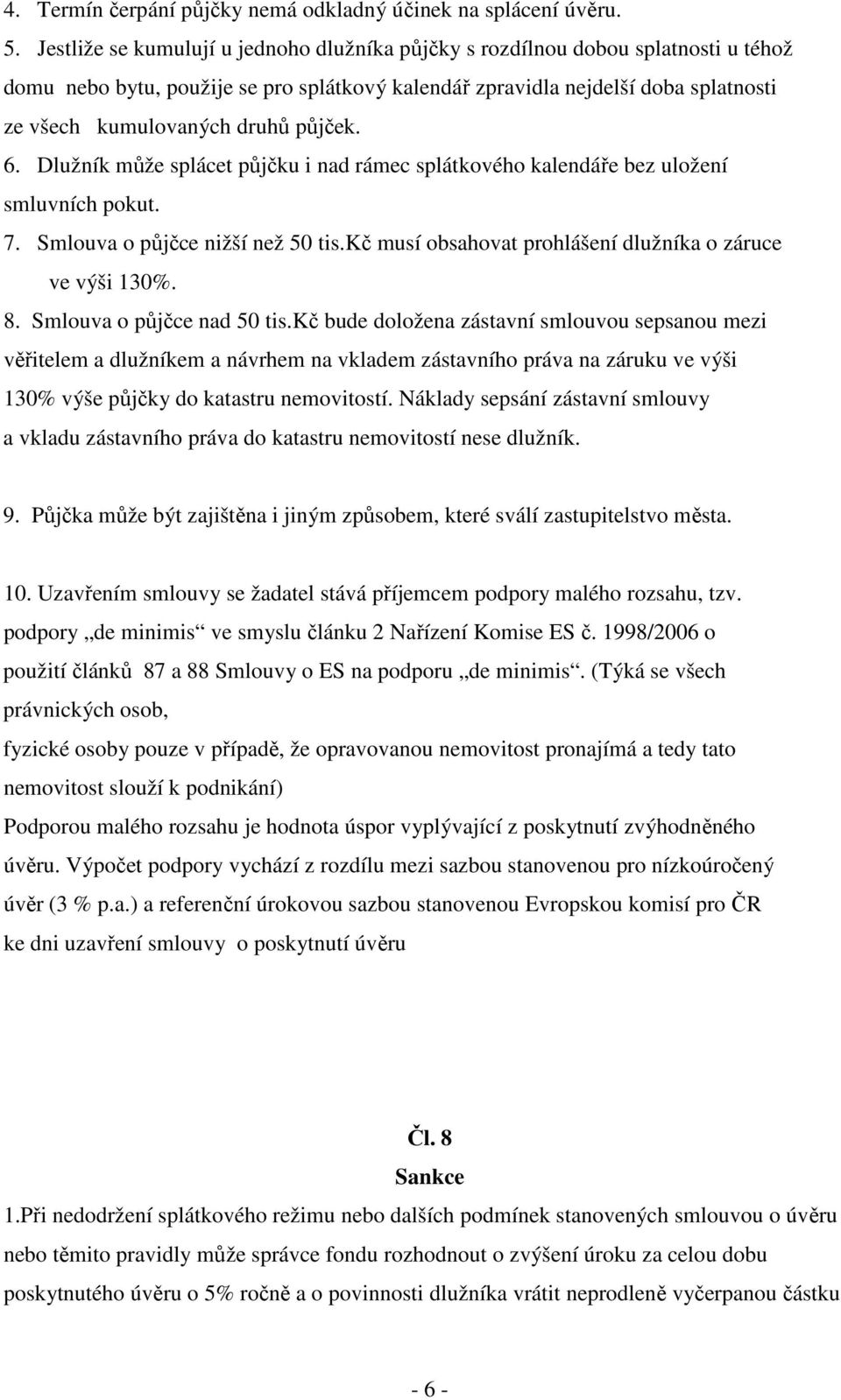 půjček. 6. Dlužník může splácet půjčku i nad rámec splátkového kalendáře bez uložení smluvních pokut. 7. Smlouva o půjčce nižší než 50 tis.kč musí obsahovat prohlášení dlužníka o záruce ve výši 130%.