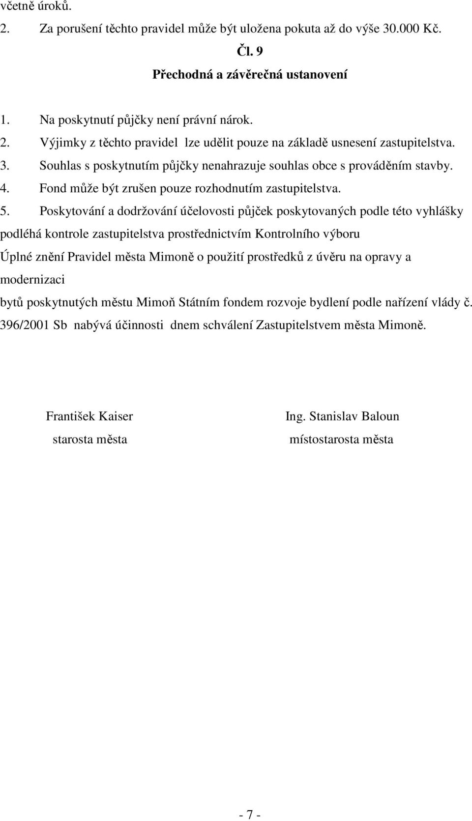 Poskytování a dodržování účelovosti půjček poskytovaných podle této vyhlášky podléhá kontrole zastupitelstva prostřednictvím Kontrolního výboru Úplné znění Pravidel města Mimoně o použití prostředků