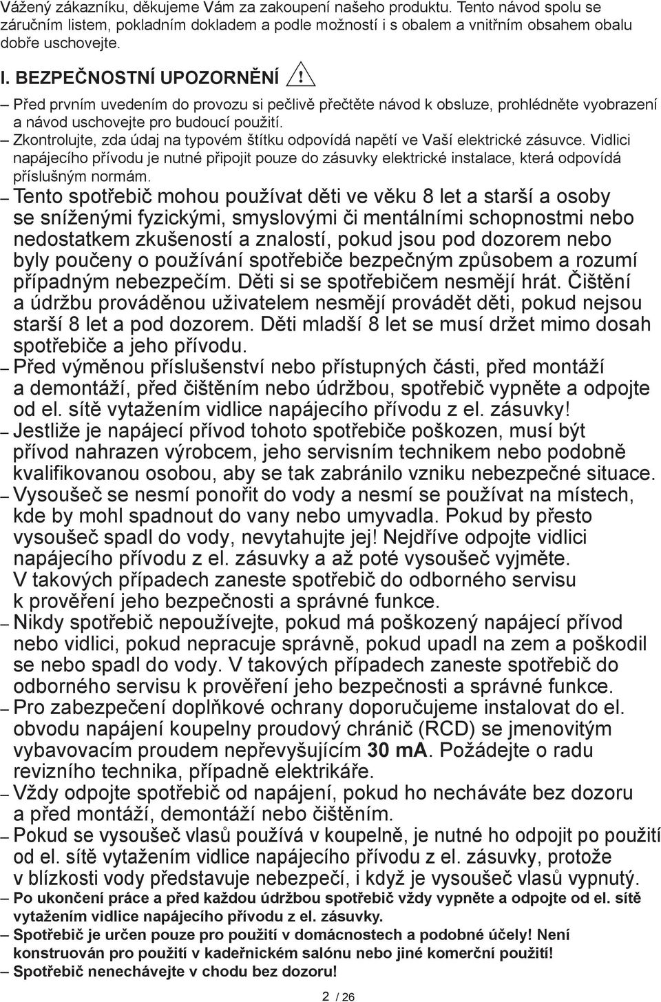 Zkontrolujte, zda údaj na typovém štítku odpovídá napětí ve Vaší elektrické zásuvce.