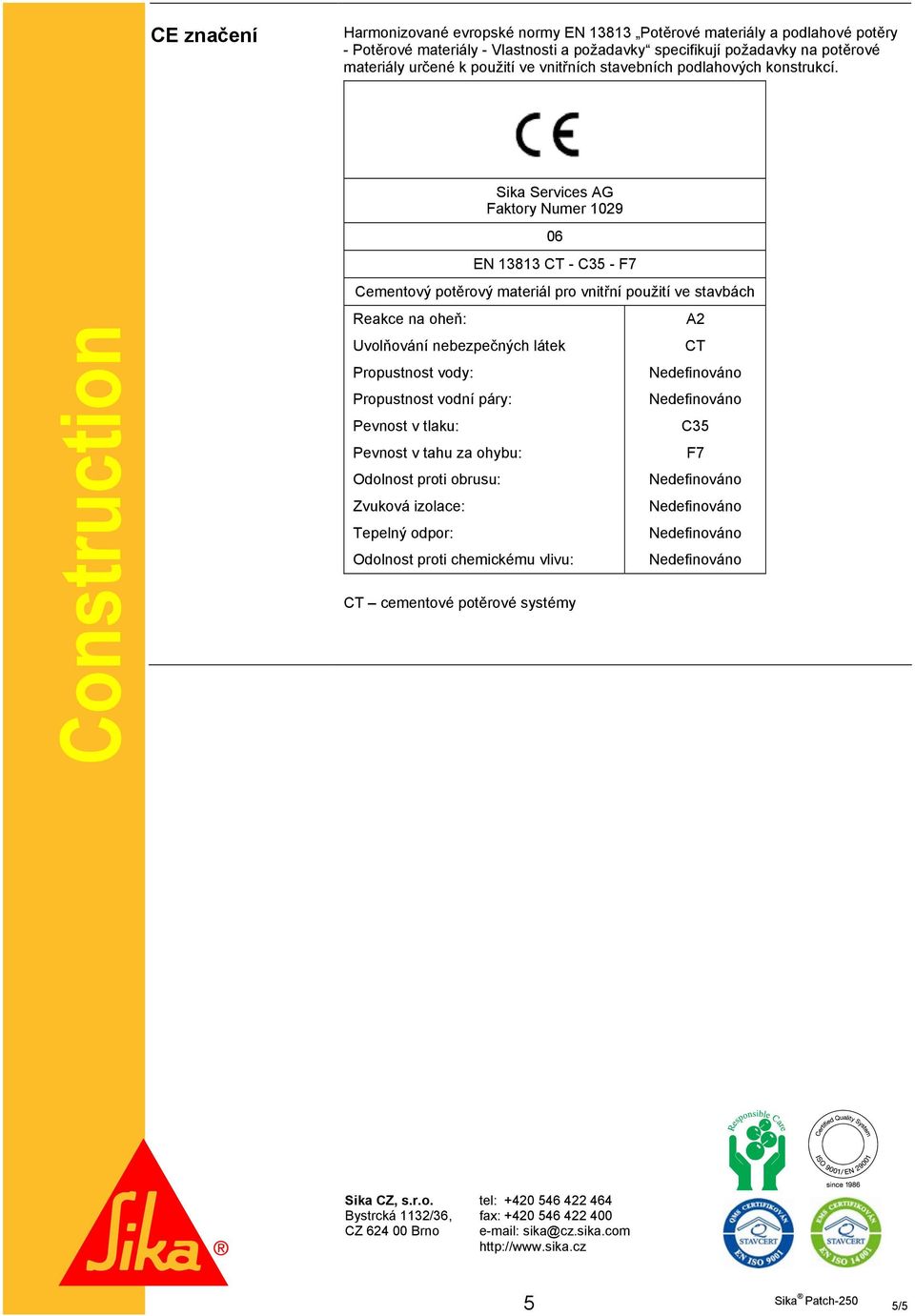 Construction Sika Services AG Faktory Numer 1029 06 EN 13813 CT - C35 - F7 Cementový potěrový materiál pro vnitřní použití ve stavbách Reakce na oheň: Uvolňování nebezpečných látek Propustnost