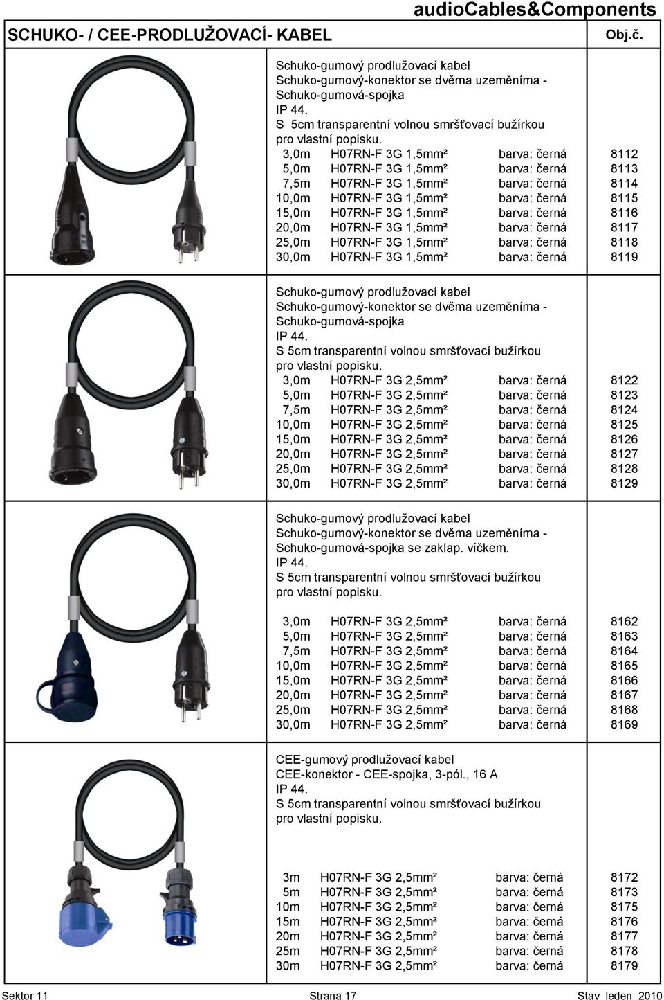 černá 8117 25,0m H07RN-F 3G 1,5mm² barva: černá 8118 30,0m H07RN-F 3G 1,5mm² barva: černá 8119 Schuko-gumový prodluţovací kabel Schuko-gumový-konektor se dvěma uzeměníma - Schuko-gumová-spojka 3,0m