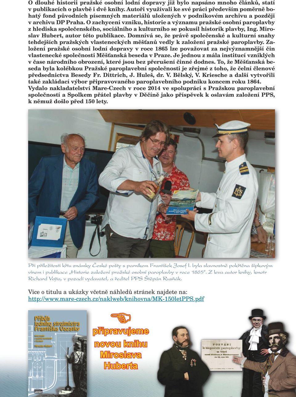 O zachycení vzniku, historie a významu pražské osobní paroplavby z hlediska společenského, sociálního a kulturního se pokusil historik plavby, Ing. Miroslav Hubert, autor této publikace.