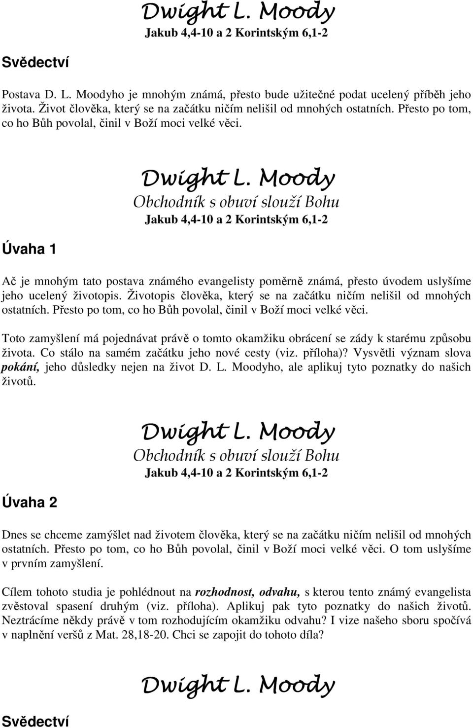 Moody Obchodník s obuví slouží Bohu Jakub 4,4-10 a 2 Korintským 6,1-2 Ač je mnohým tato postava známého evangelisty poměrně známá, přesto úvodem uslyšíme jeho ucelený životopis.