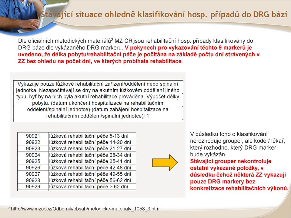 V pokynech pro vykazování těchto 9 markerů je uvedeno, že délka pobytu/rehabilitační péče je počítána na základě počtu dní strávených v ZZ bez ohledu na počet dní, ve kterých