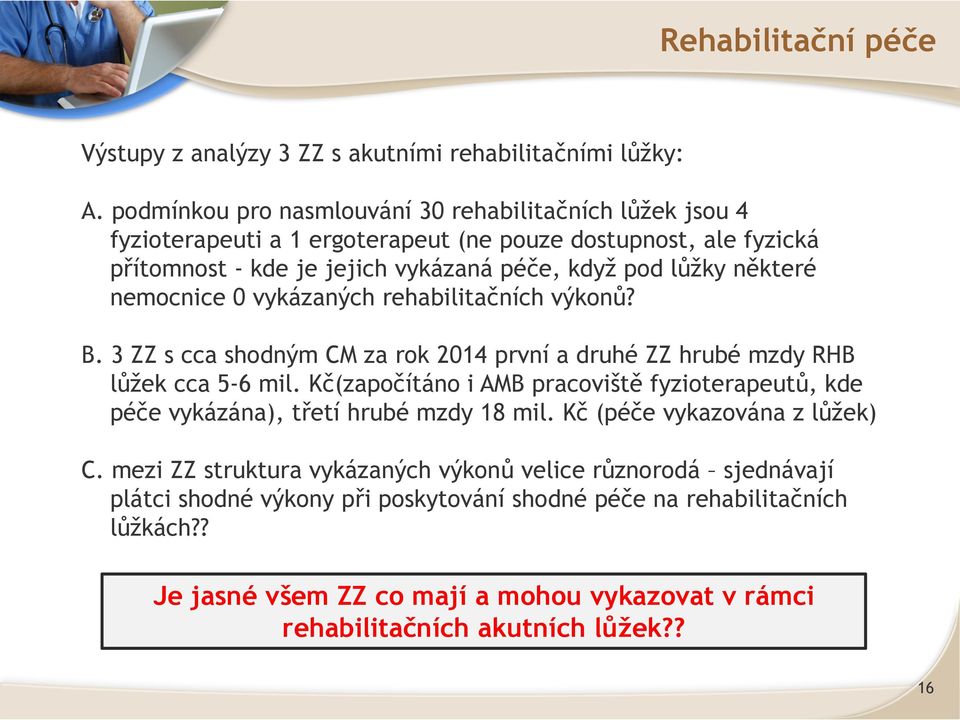 nemocnice 0 vykázaných rehabilitačních výkonů? B. 3 ZZ s cca shodným CM za rok 2014 první a druhé ZZ hrubé mzdy RHB lůžek cca 5-6 mil.