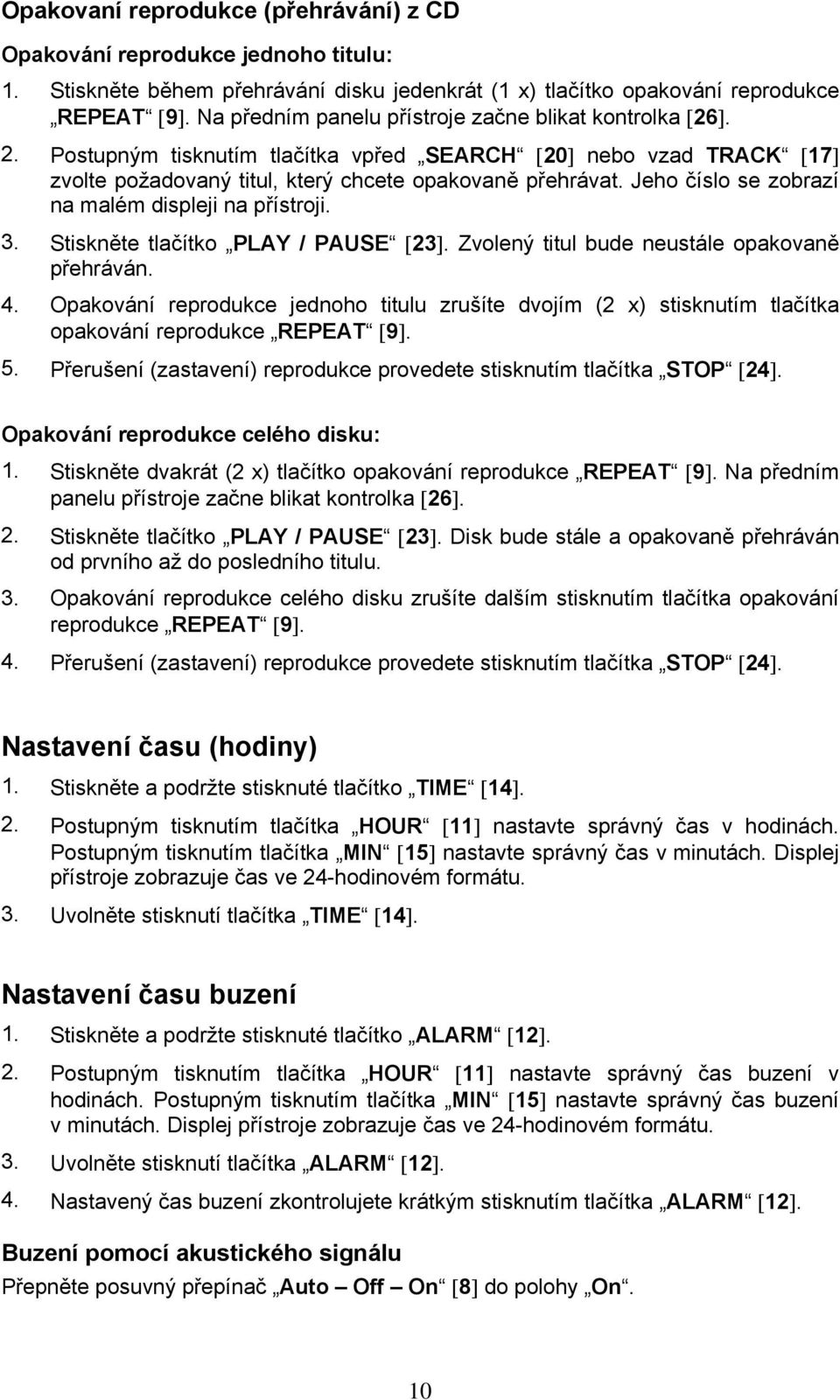 Jeho číslo se zobrazí na malém displeji na přístroji. 3. Stiskněte tlačítko PLAY / PAUSE [23]. Zvolený titul bude neustále opakovaně přehráván. 4.