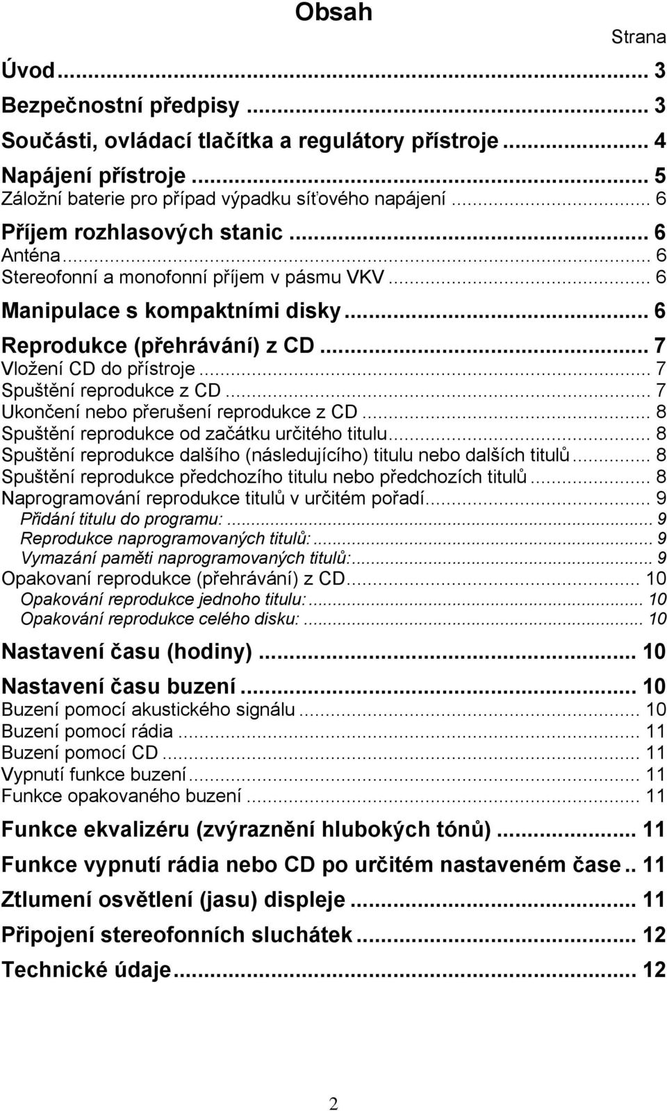 .. 7 Spuštění reprodukce z CD... 7 Ukončení nebo přerušení reprodukce z CD... 8 Spuštění reprodukce od začátku určitého titulu.