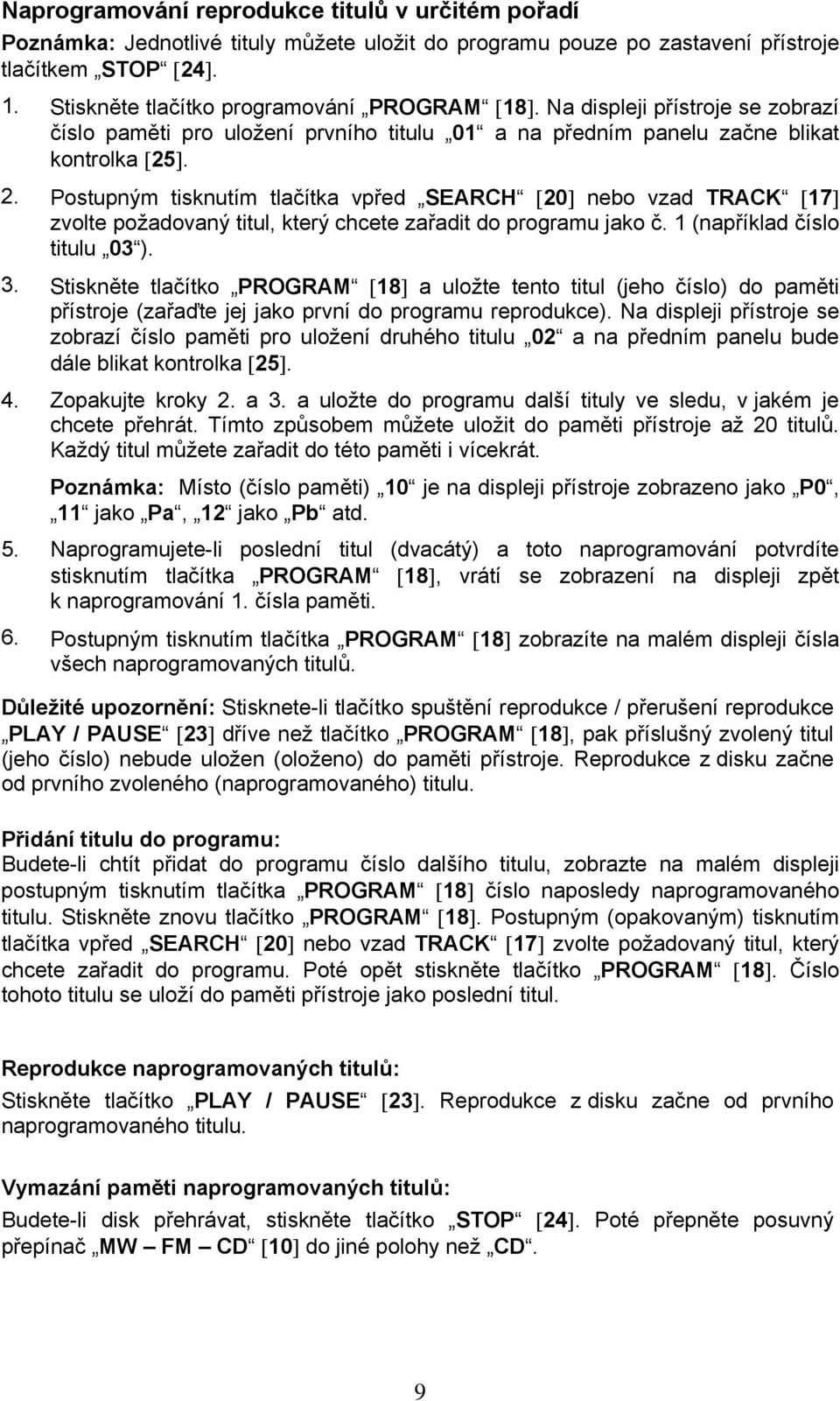 Postupným tisknutím tlačítka vpřed SEARCH [20] nebo vzad TRACK [17] zvolte požadovaný titul, který chcete zařadit do programu jako č. 1 (například číslo titulu 03 ). 3.