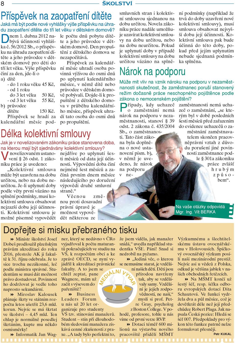 Výše příspěvku činí za den, jde-li o a) dítě - do 1 roku věku 45 Kč, - od 1 roku ském domově. Den propuštění z dětského domova se nezapočítává.