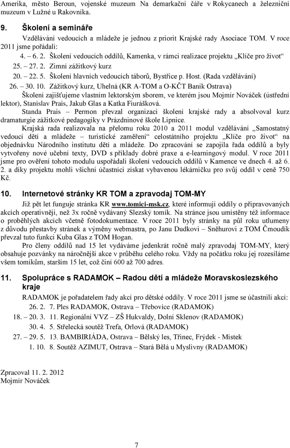 27. 2. Zimní zážitkový kurz 20. 22. 5. Školení hlavních vedoucích táborů, Bystřice p. Host. (Rada vzdělávání) 26. 30. 10.