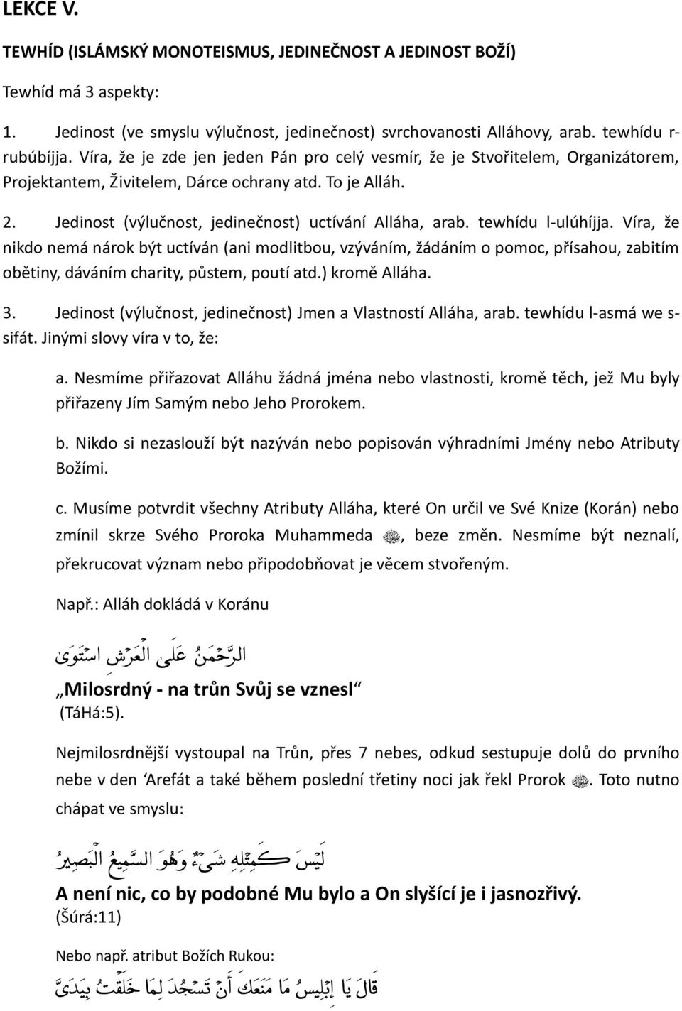 tewhídu l-ulúhíjja. Víra, že nikdo nemá nárok být uctíván (ani modlitbou, vzýváním, žádáním o pomoc, přísahou, zabitím obětiny, dáváním charity, půstem, poutí atd.) kromě Alláha. 3.