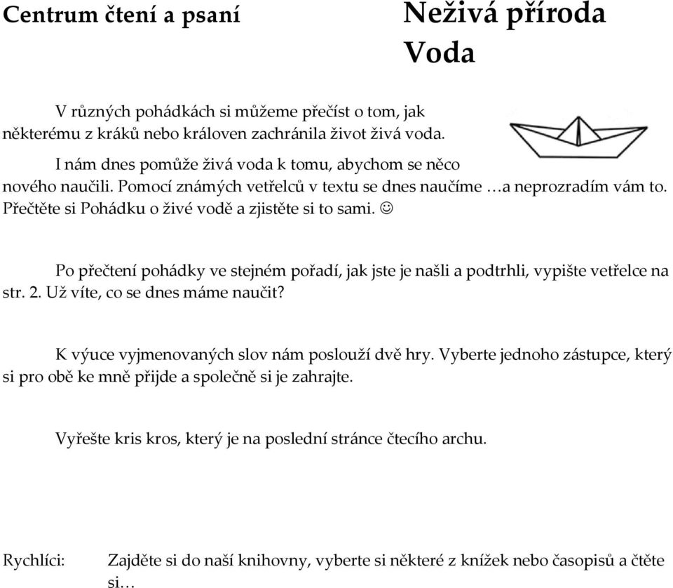 Přečtěte si Pohádku o živé vodě a zjistěte si to sami. Po přečtení pohádky ve stejném pořadí, jak jste je našli a podtrhli, vypište vetřelce na str. 2. Už víte, co se dnes máme naučit?