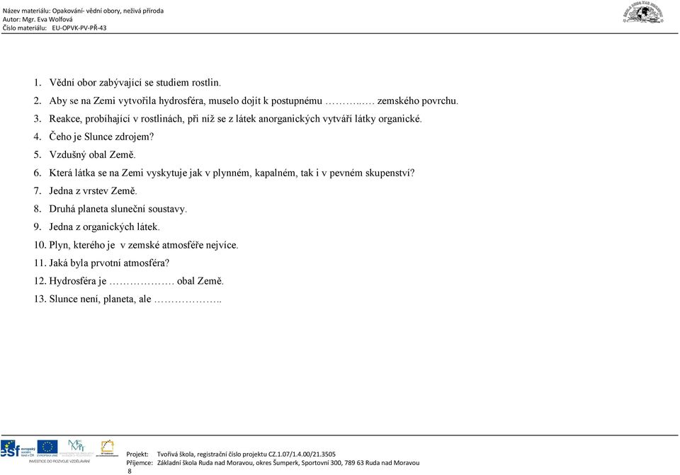 Která látka se na Zemi vyskytuje jak v plynném, kapalném, tak i v pevném skupenství? 7. Jedna z vrstev Země. 8. Druhá planeta sluneční soustavy. 9.