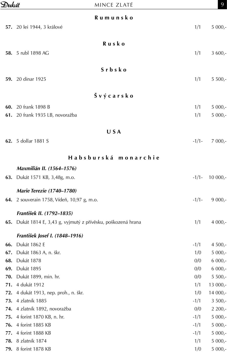 Dukát 1571 KB, 3,48g, m.o. -1/1-10 000,- Marie Terezie (1740 1780) 64. 2 souverain 1758, Vídeň, 10,97 g, m.o. -1/1-9 000,- František II. (1792 1835) 65.