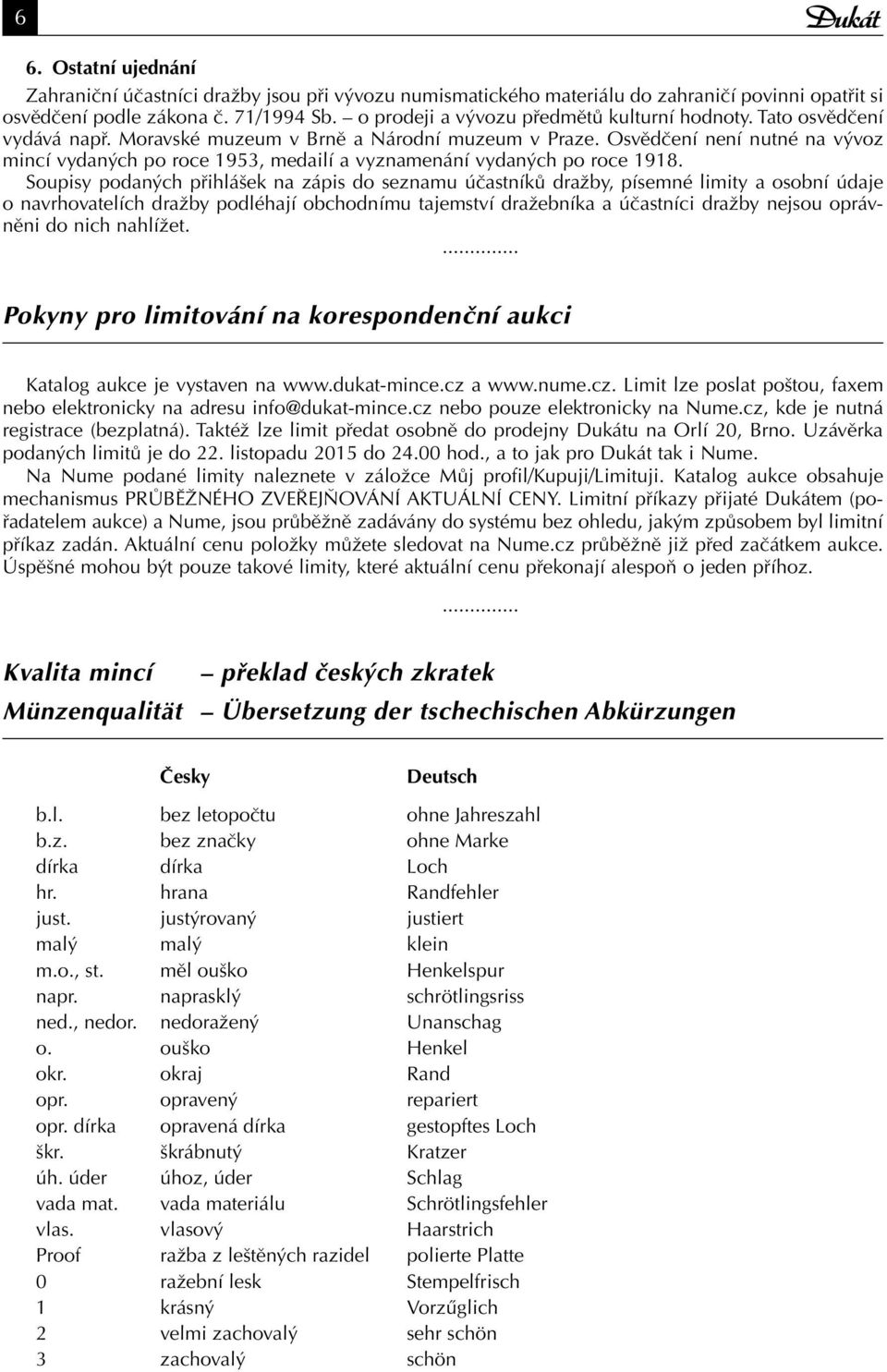 Osvědčení není nutné na vývoz mincí vydaných po roce 1953, medailí a vyznamenání vydaných po roce 1918.