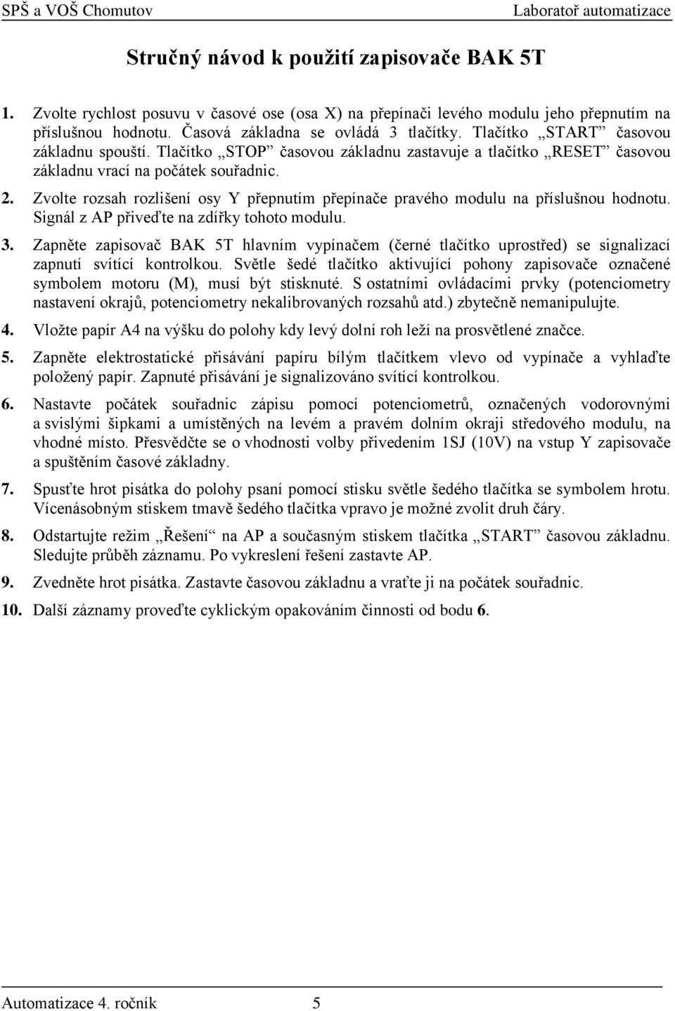 Zvolte rozsah rozlišení osy Y přepnutím přepínače pravého modulu na příslušnou hodnotu. Signál z AP přiveďte na zdířky tohoto modulu. 3.