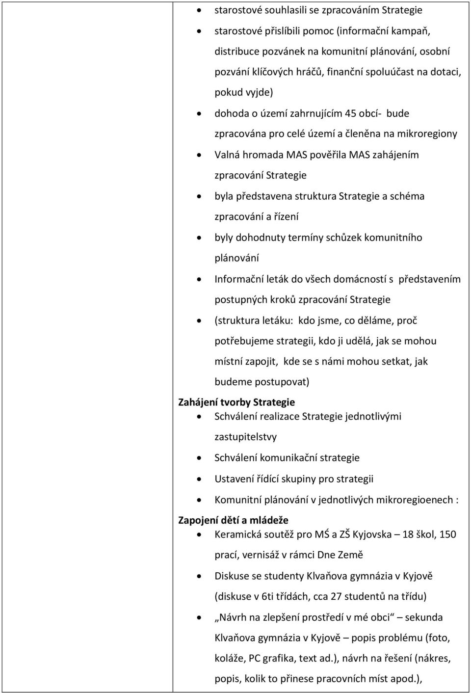 struktura Strategie a schéma zpracování a řízení byly dohodnuty termíny schůzek komunitního plánování Informační leták do všech domácností s představením postupných kroků zpracování Strategie